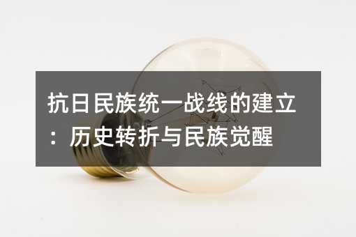 抗日民族统一战线的建立:历史转折与民族觉醒