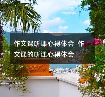 作文课听课心得体会_作文课的听课心得体会