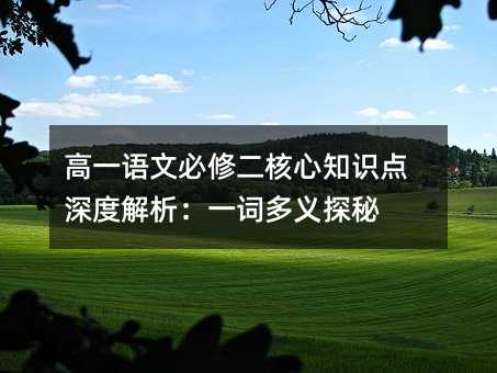 高一语文必修二核心知识点深度解析:一词多义探秘