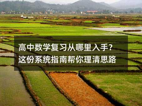 高中数学复习从哪里入手?这份系统指南帮你理清思路