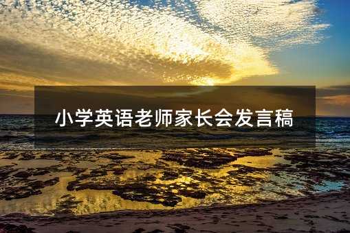 小学英语老师家长会发言稿