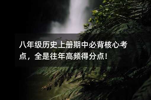 八年级历史上册期中必背核心考点,全是往年高频得分点!